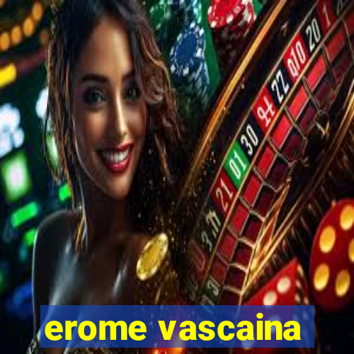 erome vascaina